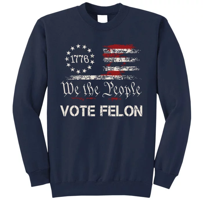 Vote Felon Trump 2024 45 And 47 Funny Vote For The Felon Tall Sweatshirt