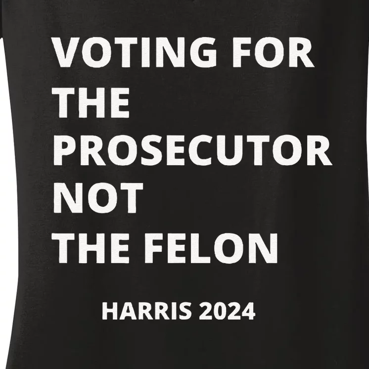 Voting For The Prosecutor...Not The Felon Women's V-Neck T-Shirt