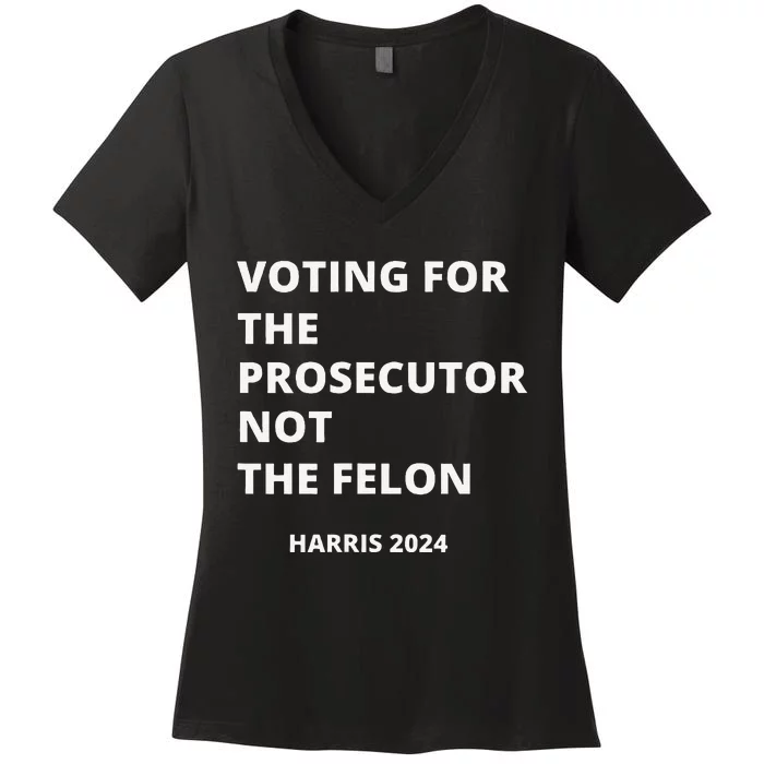 Voting For The Prosecutor...Not The Felon Women's V-Neck T-Shirt