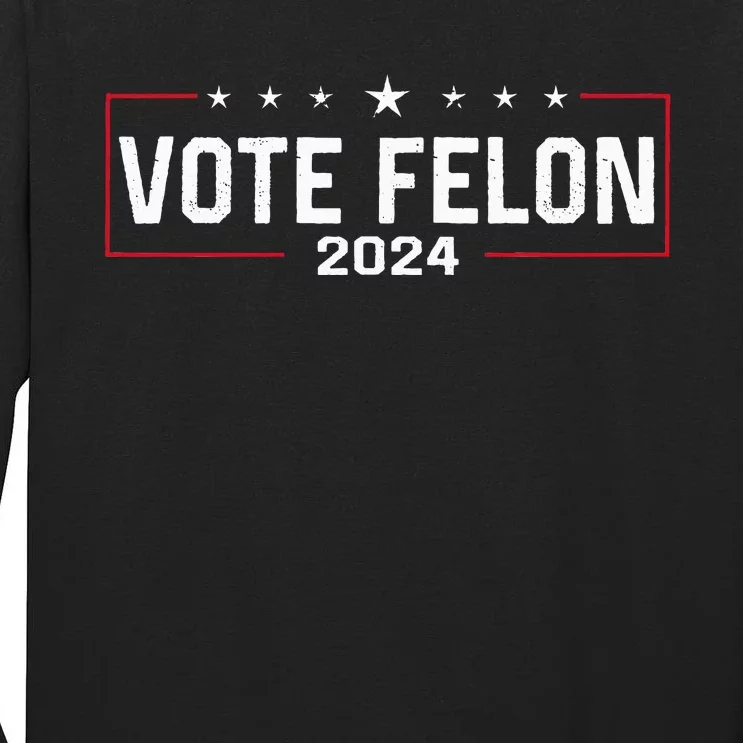 Vote Felon Trump 2024 45 And 47 Funny Vote For The Felon Tall Long Sleeve T-Shirt