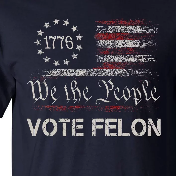 Vote Felon Trump 2024 45 And 47 Funny Vote For The Felon Tall T-Shirt