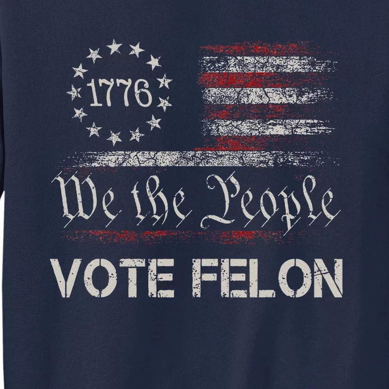 Vote Felon Trump 2024 45 And 47 Funny Vote For The Felon Tall Sweatshirt