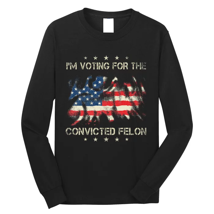 Voting For The Felon 2024 Election Long Sleeve Shirt