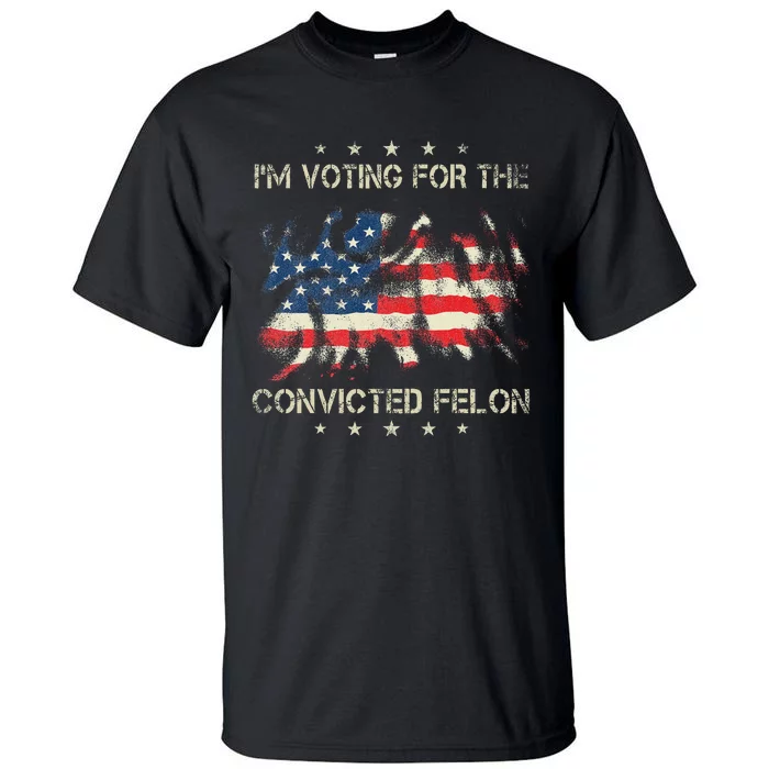 Voting For The Felon 2024 Election Tall T-Shirt