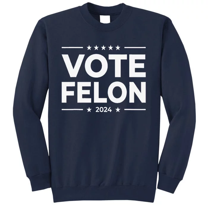 Vote Felon Trump 2024 45 And 47 Funny Vote For The Felon Tall Sweatshirt