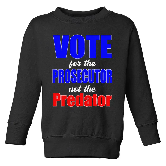 Vote For The Prosecutor Not The Predator Toddler Sweatshirt