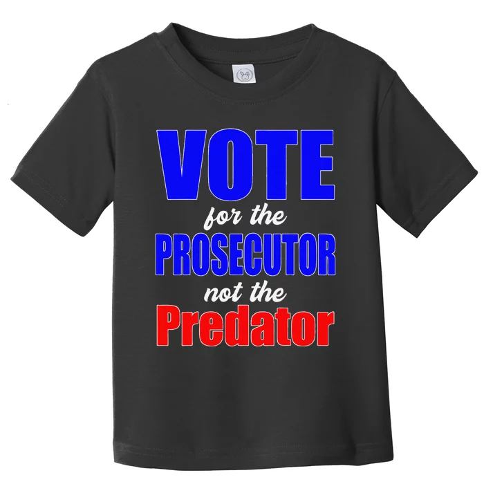 Vote For The Prosecutor Not The Predator Toddler T-Shirt