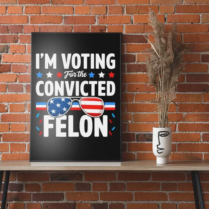 Voting For The Felon Trump 2024 Political Poster