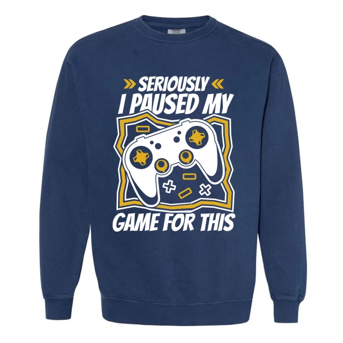 Video Games Controller Gaming I Paused My Game For This Funny Gift Garment-Dyed Sweatshirt