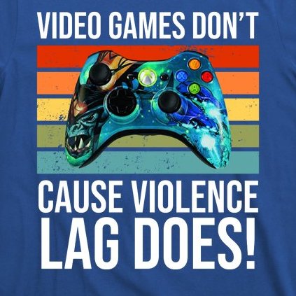 Video Games Don't Cause Violence Lag Does T-Shirt