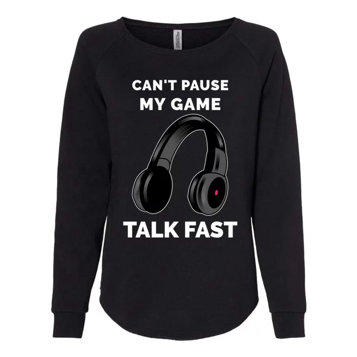 Video Gamer Funny Cant Pause My Game Talk Fast Meaningful Gift Womens California Wash Sweatshirt