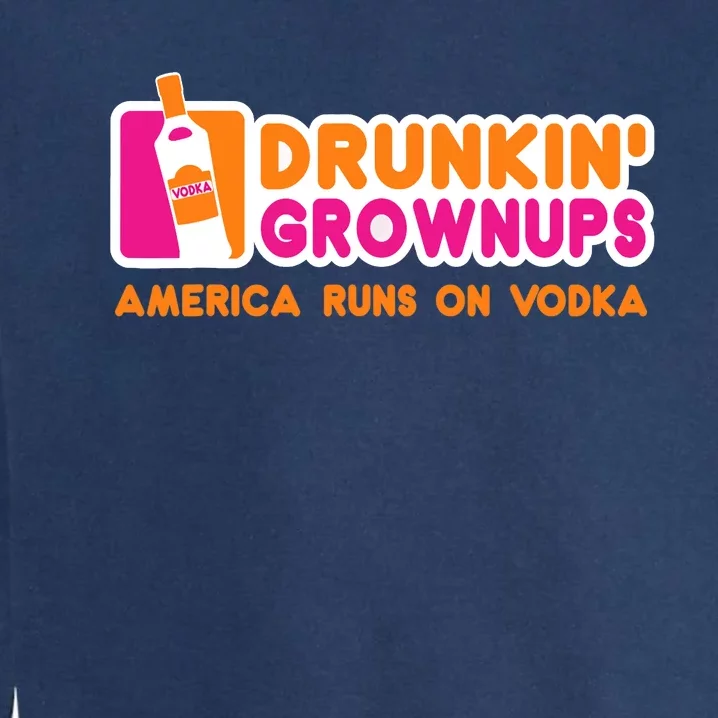 Vodka Gifts Funny Vodkas Drunkin Grownups Garment-Dyed Sweatshirt