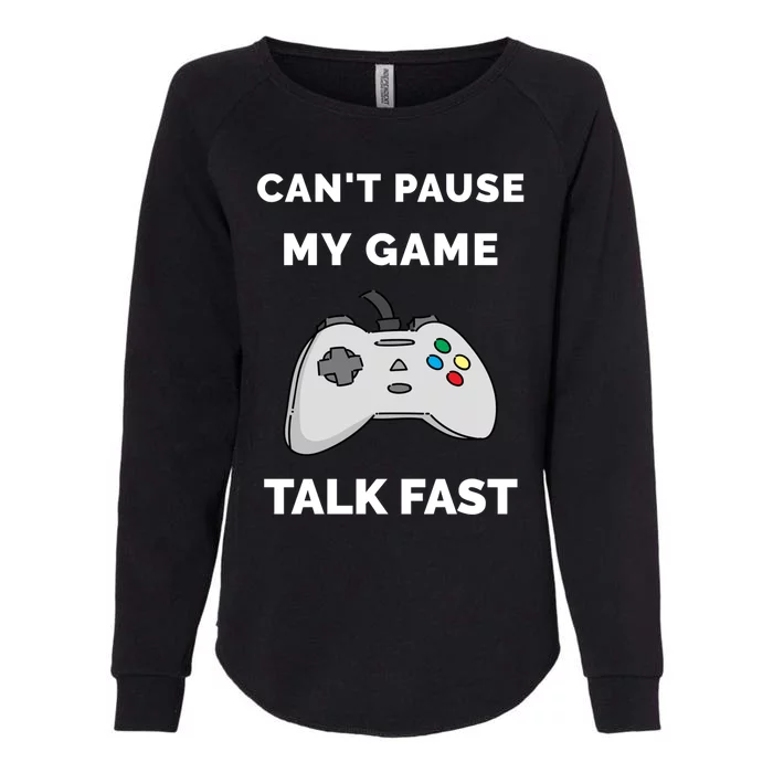 Video Gamer Funny Cant Pause My Game Talk Fast Gift Womens California Wash Sweatshirt