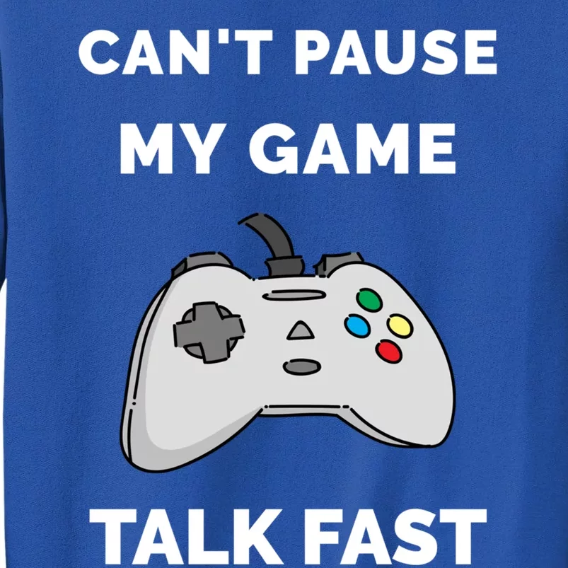 Video Gamer Funny Cant Pause My Game Talk Fast Gift Sweatshirt