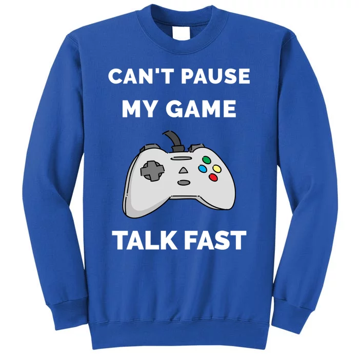 Video Gamer Funny Cant Pause My Game Talk Fast Gift Sweatshirt