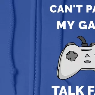 Video Gamer Funny Cant Pause My Game Talk Fast Gift Full Zip Hoodie