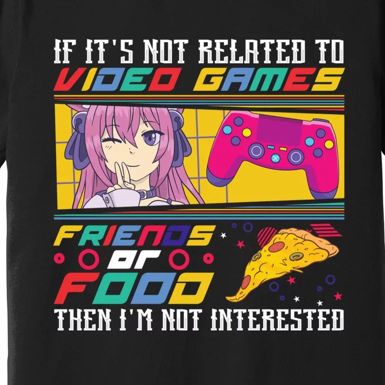 Video Game Friends Or Food Then Im Not Interested Gift For Gamer Premium T-Shirt