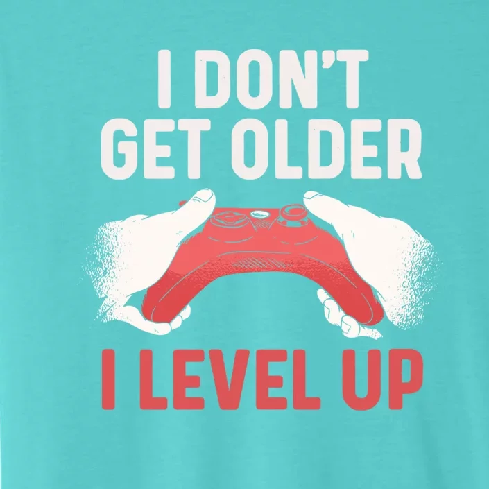 Video Gamer Funny Birthday I Dont Get Older I Level Up Cool Gift ChromaSoft Performance T-Shirt