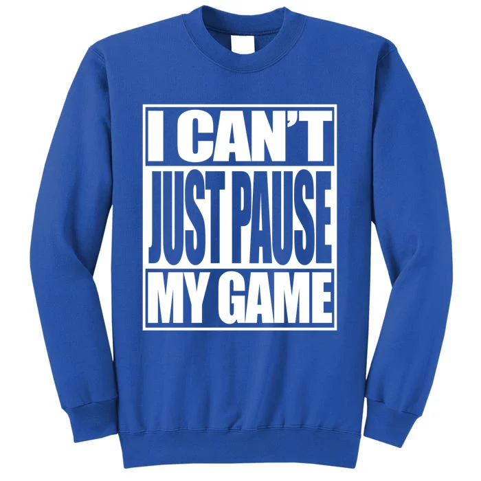 Video Gamer I Cant Just Pause My Game Funny Gaming Great Gift Tall Sweatshirt