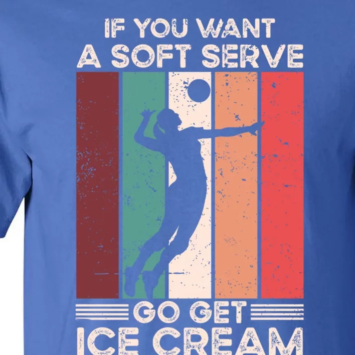 Volleyball Gift If You Want A Soft Serve Go Get Ice Cream Gift Tall T-Shirt