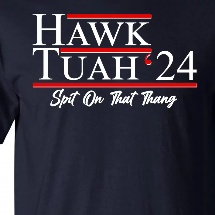 Vote Hawk Tuah 2024 Spit On That Thang Tall T-Shirt