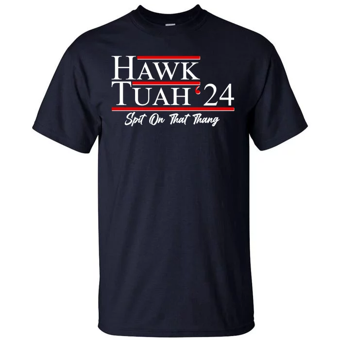 Vote Hawk Tuah 2024 Spit On That Thang Tall T-Shirt