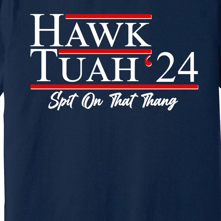 Vote Hawk Tuah 2024 Spit On That Thang Premium T-Shirt