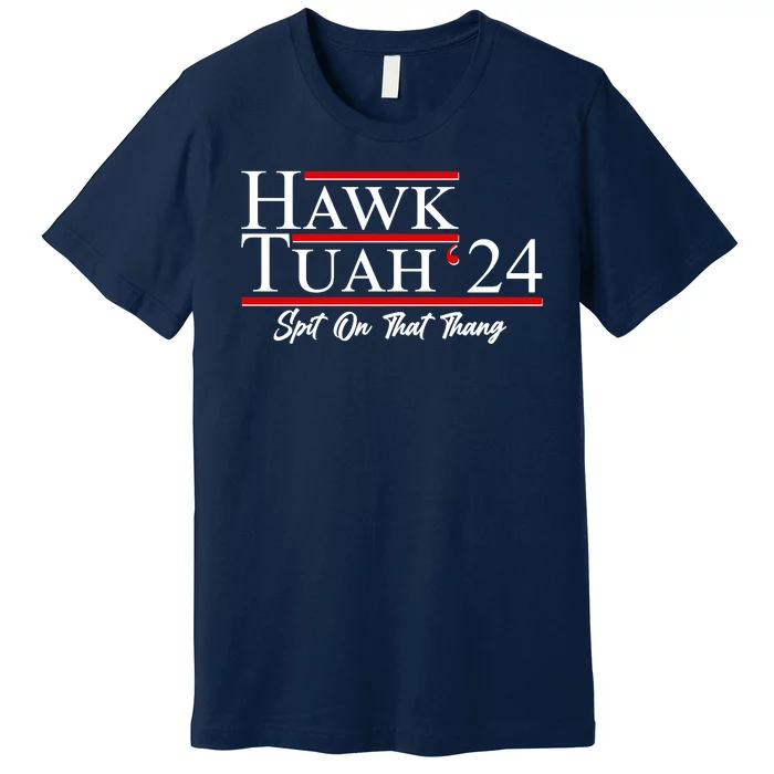 Vote Hawk Tuah 2024 Spit On That Thang Premium T-Shirt