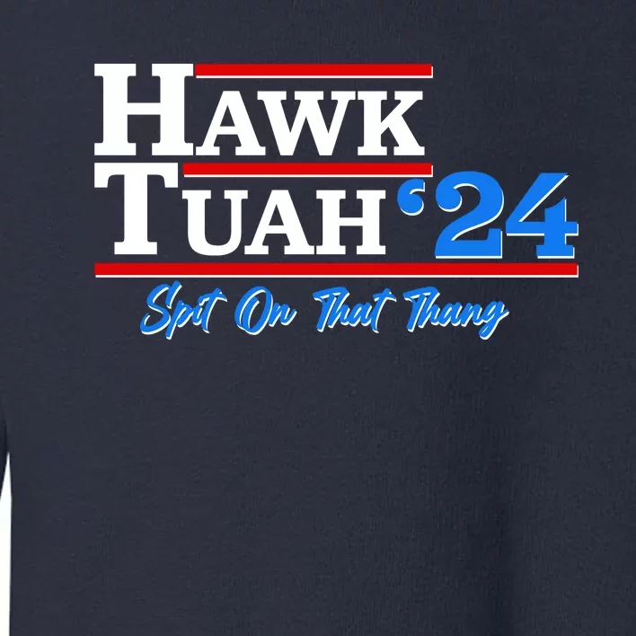 Vote Hawk Tuah 2024 Spit On That Thang Toddler Sweatshirt