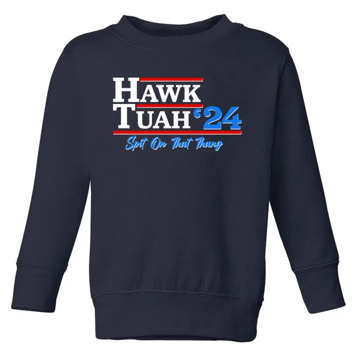 Vote Hawk Tuah 2024 Spit On That Thang Toddler Sweatshirt