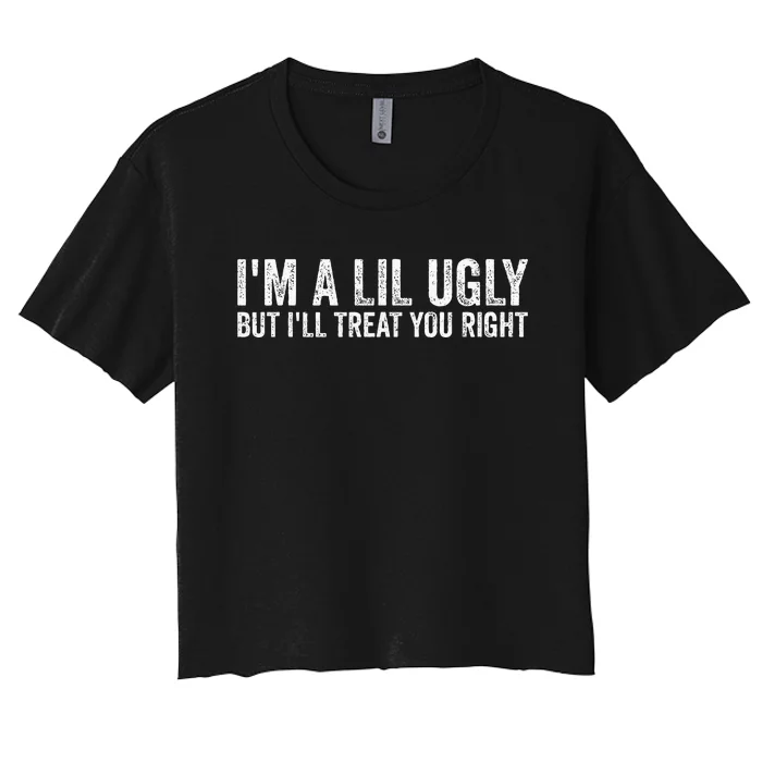 Vintage IM A Lil Ugly But ILl Treat You Right Women's Crop Top Tee