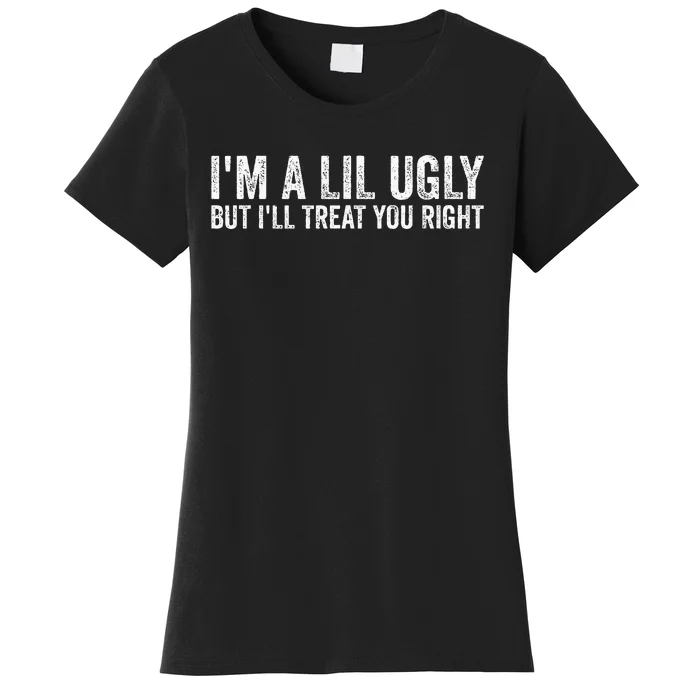 Vintage IM A Lil Ugly But ILl Treat You Right Women's T-Shirt