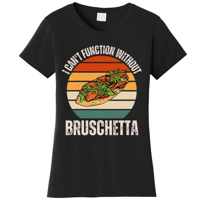 Vintage I CanT Function Without Bruschetta Food Lover Women's T-Shirt