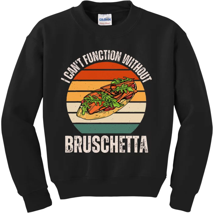 Vintage I CanT Function Without Bruschetta Food Lover Kids Sweatshirt