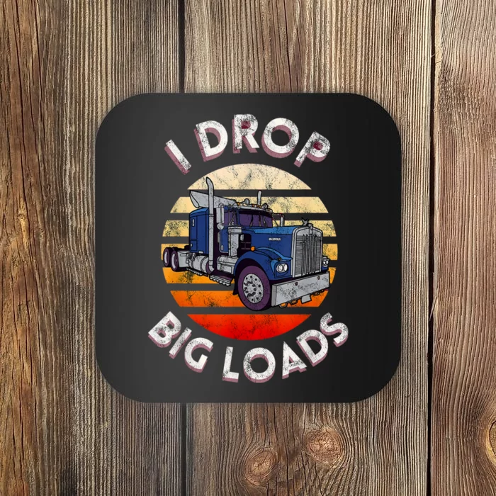 Vintage I Drop Big Loads Semi Truck Trucking Driver Trucker Coaster