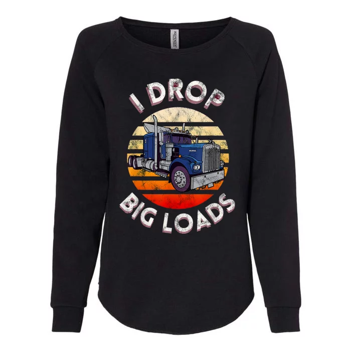 Vintage I Drop Big Loads Semi Truck Trucking Driver Trucker Womens California Wash Sweatshirt