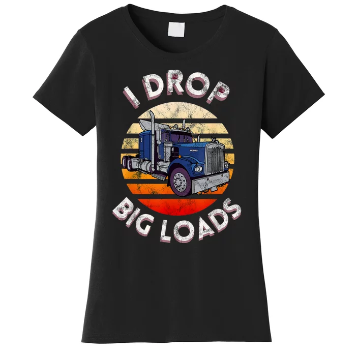 Vintage I Drop Big Loads Semi Truck Trucking Driver Trucker Women's T-Shirt