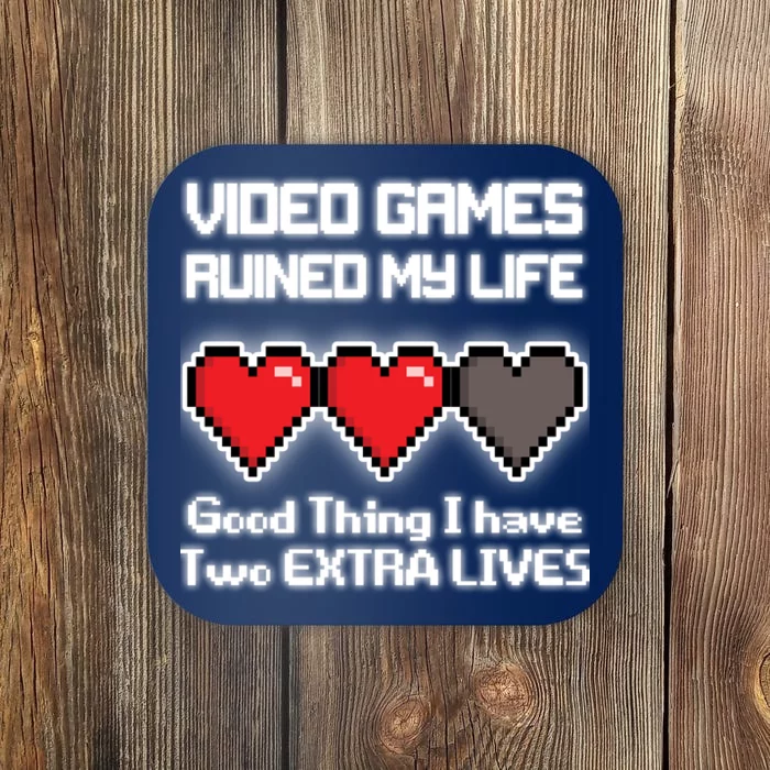 Video Games Ruined My Life Good Thing I Have Two Extra Lives Coaster