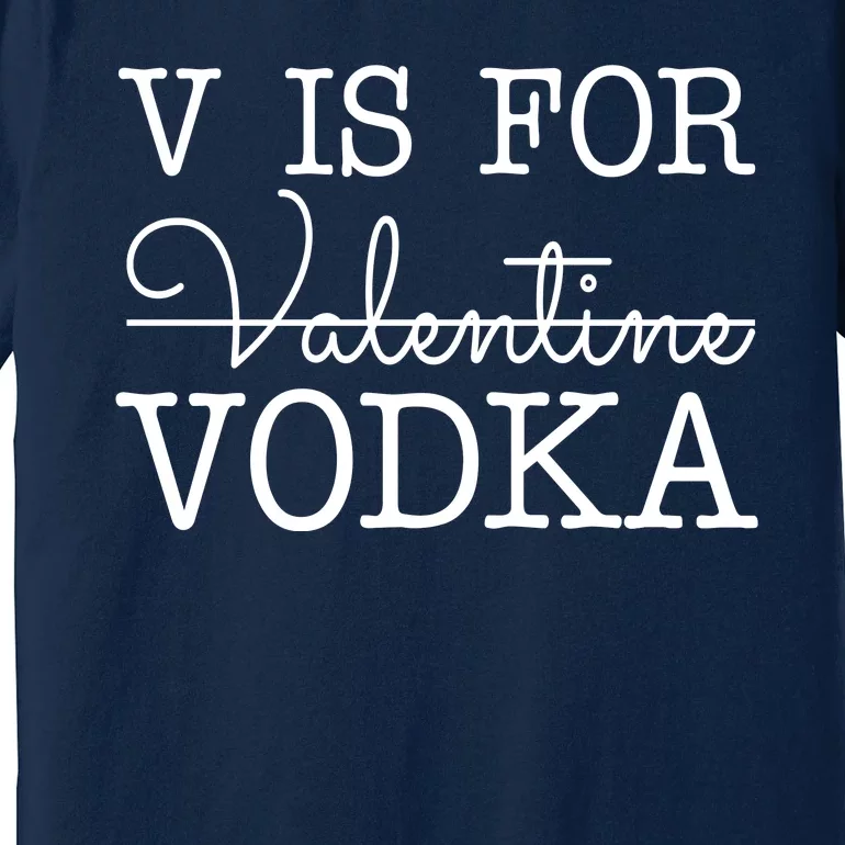 V Is For Vodka Funny Valentines Day Premium T-Shirt