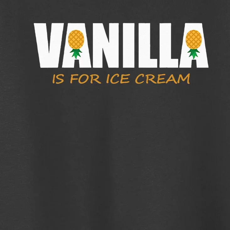 Vanilla Is For Ice Cream Upside Down Pineapple Swinger Theme Toddler T-Shirt