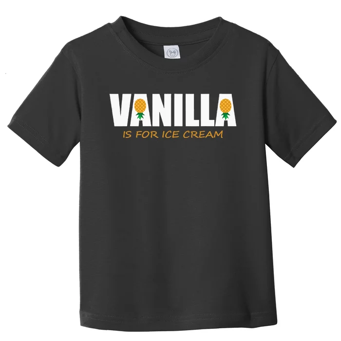 Vanilla Is For Ice Cream Upside Down Pineapple Swinger Theme Toddler T-Shirt