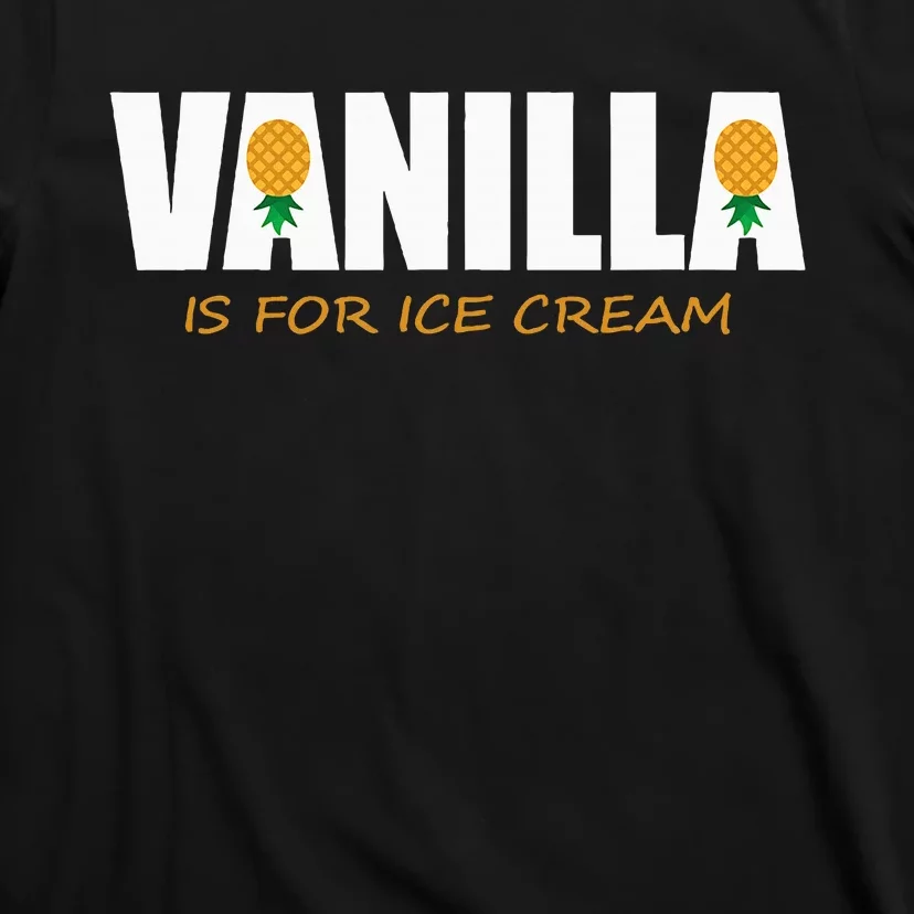 Vanilla Is For Ice Cream Upside Down Pineapple T-Shirt