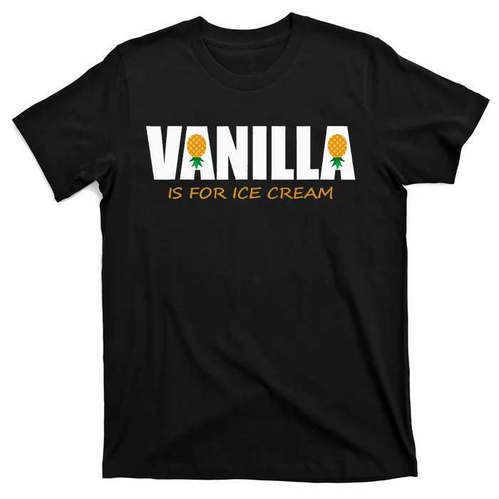 Vanilla Is For Ice Cream Upside Down Pineapple T-Shirt