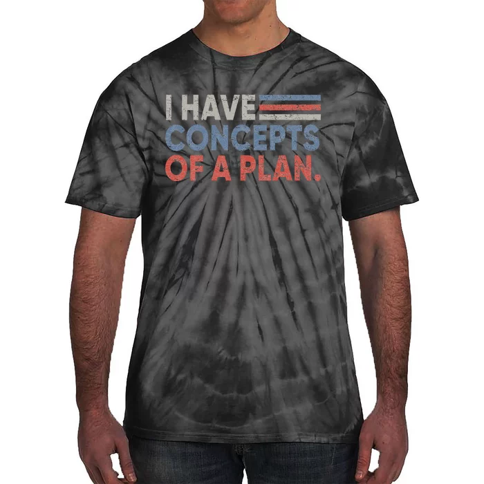 Vintage I Have Concepts Of A Plan Funny Trump 2024 Tie-Dye T-Shirt