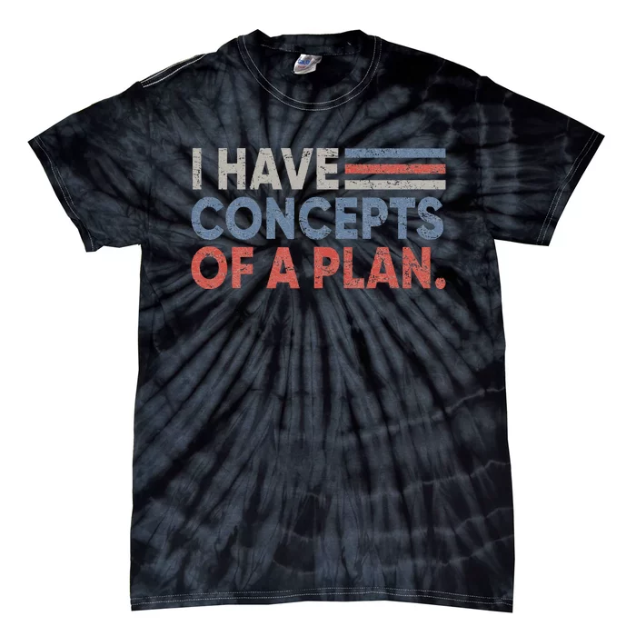 Vintage I Have Concepts Of A Plan Funny Trump 2024 Tie-Dye T-Shirt