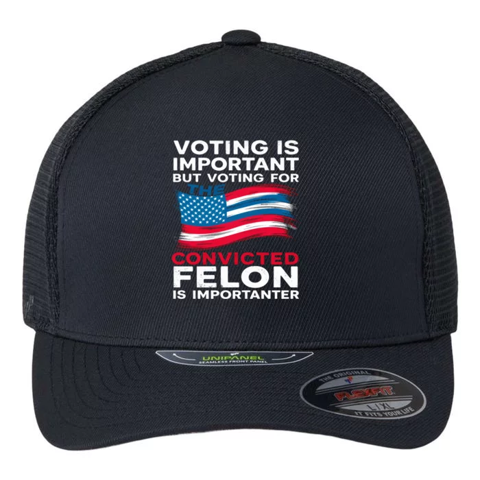 Voting Is Important But Voting For The Convicted Felon Gift Flexfit Unipanel Trucker Cap