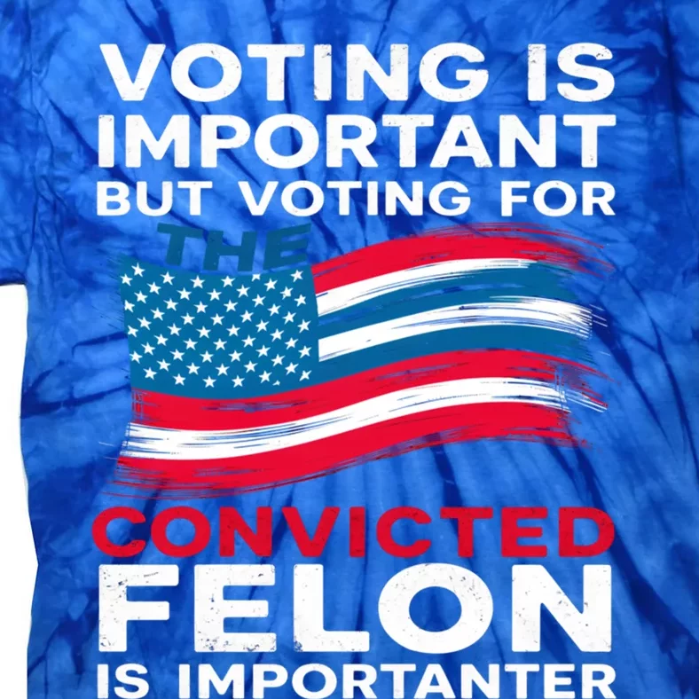 Voting Is Important But Voting For The Convicted Felon Gift Tie-Dye T-Shirt