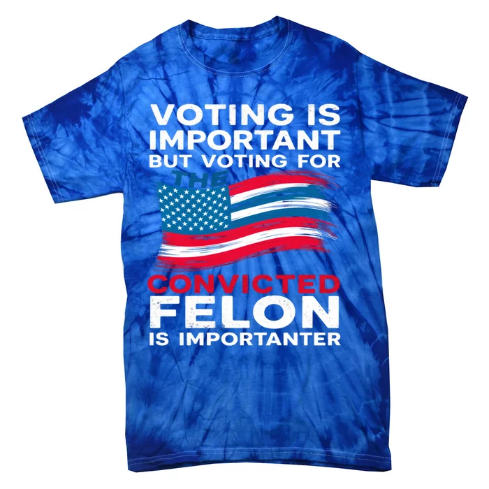 Voting Is Important But Voting For The Convicted Felon Gift Tie-Dye T-Shirt