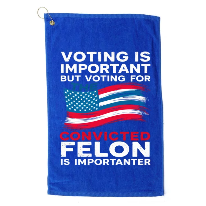 Voting Is Important But Voting For The Convicted Felon Gift Platinum Collection Golf Towel