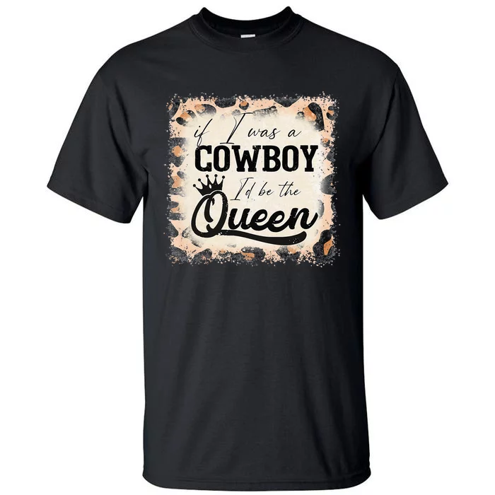 Vintage If I Was A Cowboy ID Be The Queen Bleached Leopard Tall T-Shirt